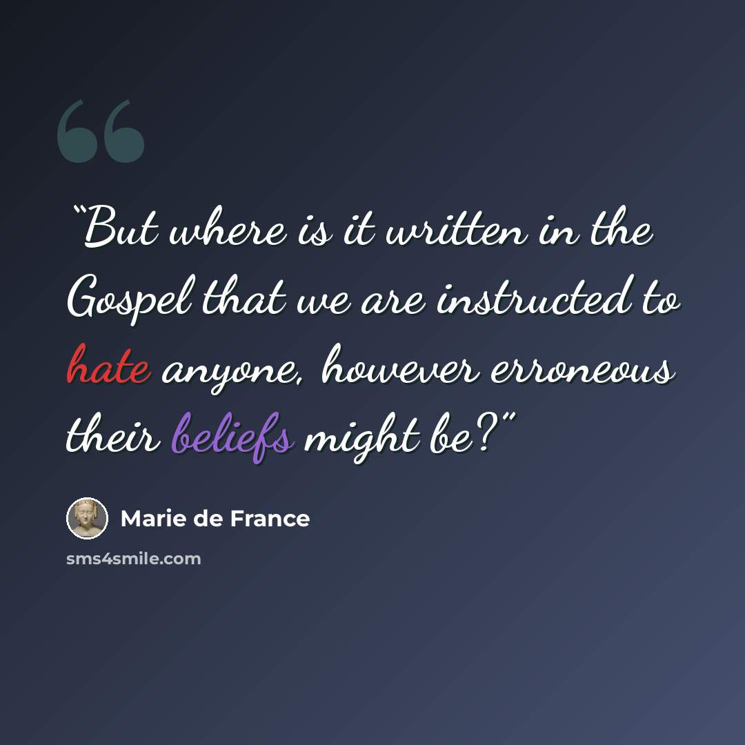 “But where is it written in the Gospel that we are instructed to hate anyone, however erroneous their beliefs might be?” quote by Marie de France