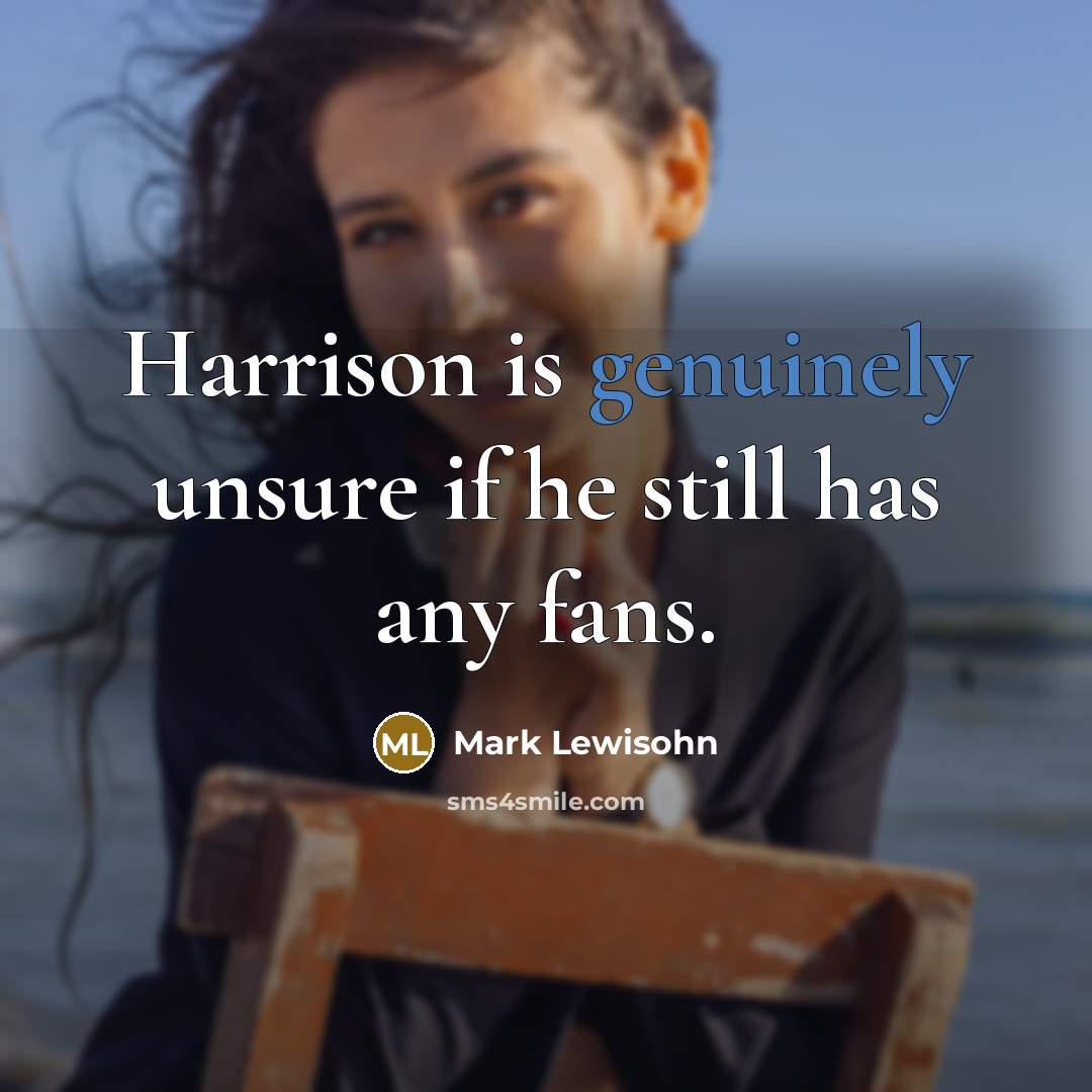 “Harrison is genuinely unsure if he still has any fans.” quote by Mark Lewisohn