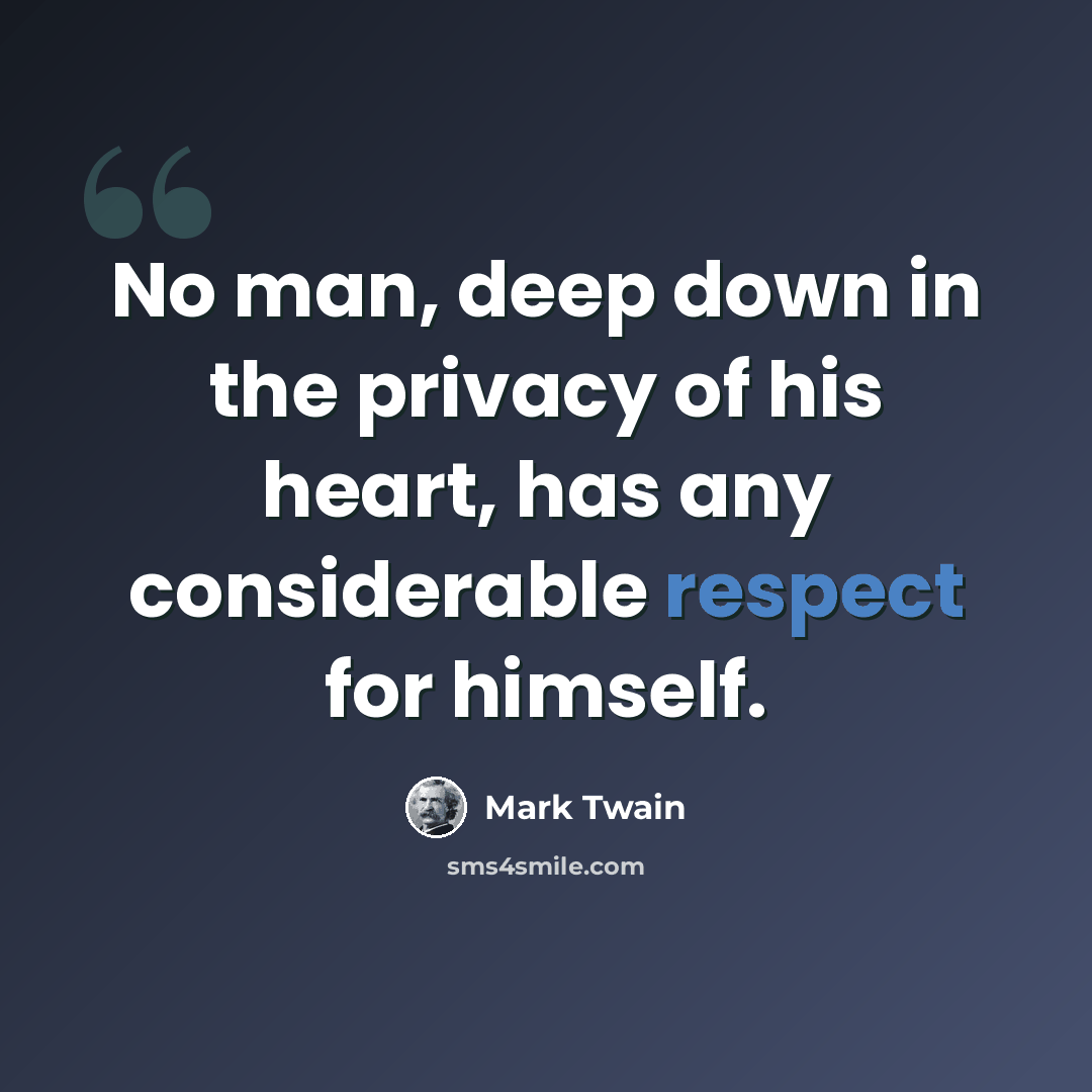 “No man, deep down in the privacy of his heart, has any considerable respect for himself.” quote by Mark Twain