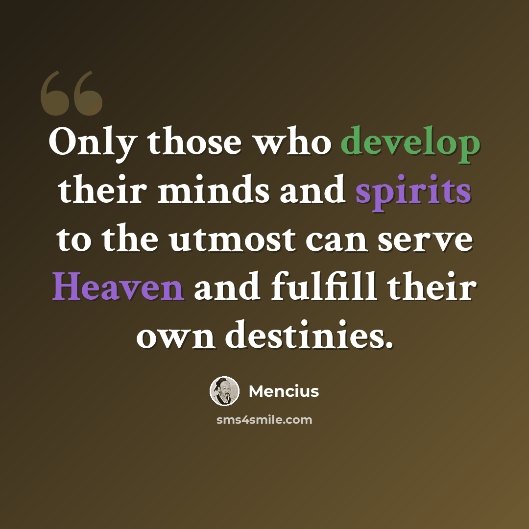 “Only those who develop their minds and spirits to the utmost can serve Heaven and fulfill their own destinies.” quote by Mencius