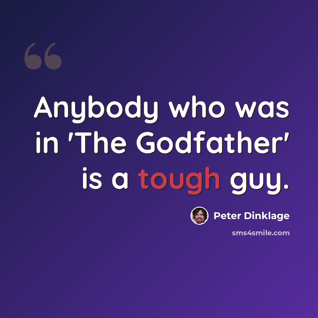 “Anybody who was in 'The Godfather' is a tough guy.” quote by Peter Dinklage