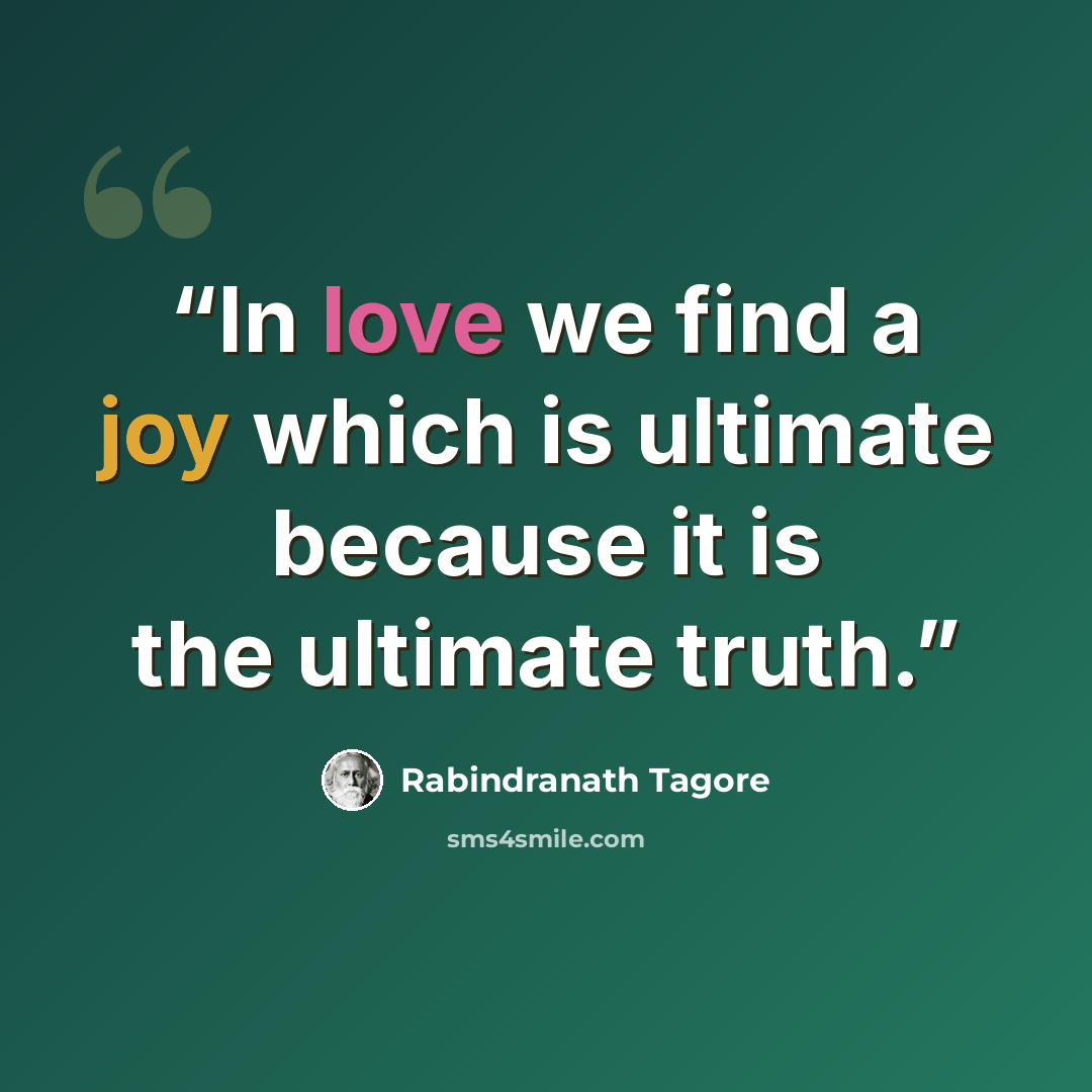 “In love we find a joy which is ultimate because it is the ultimate truth.” quote by Rabindranath Tagore