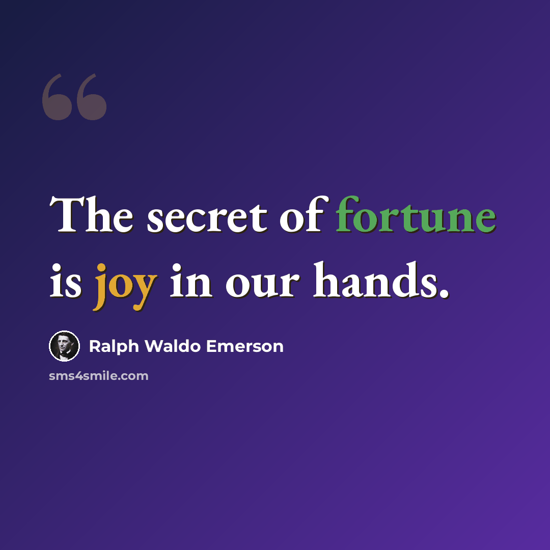 “The secret of fortune is joy in our hands.” quote by Ralph Waldo Emerson