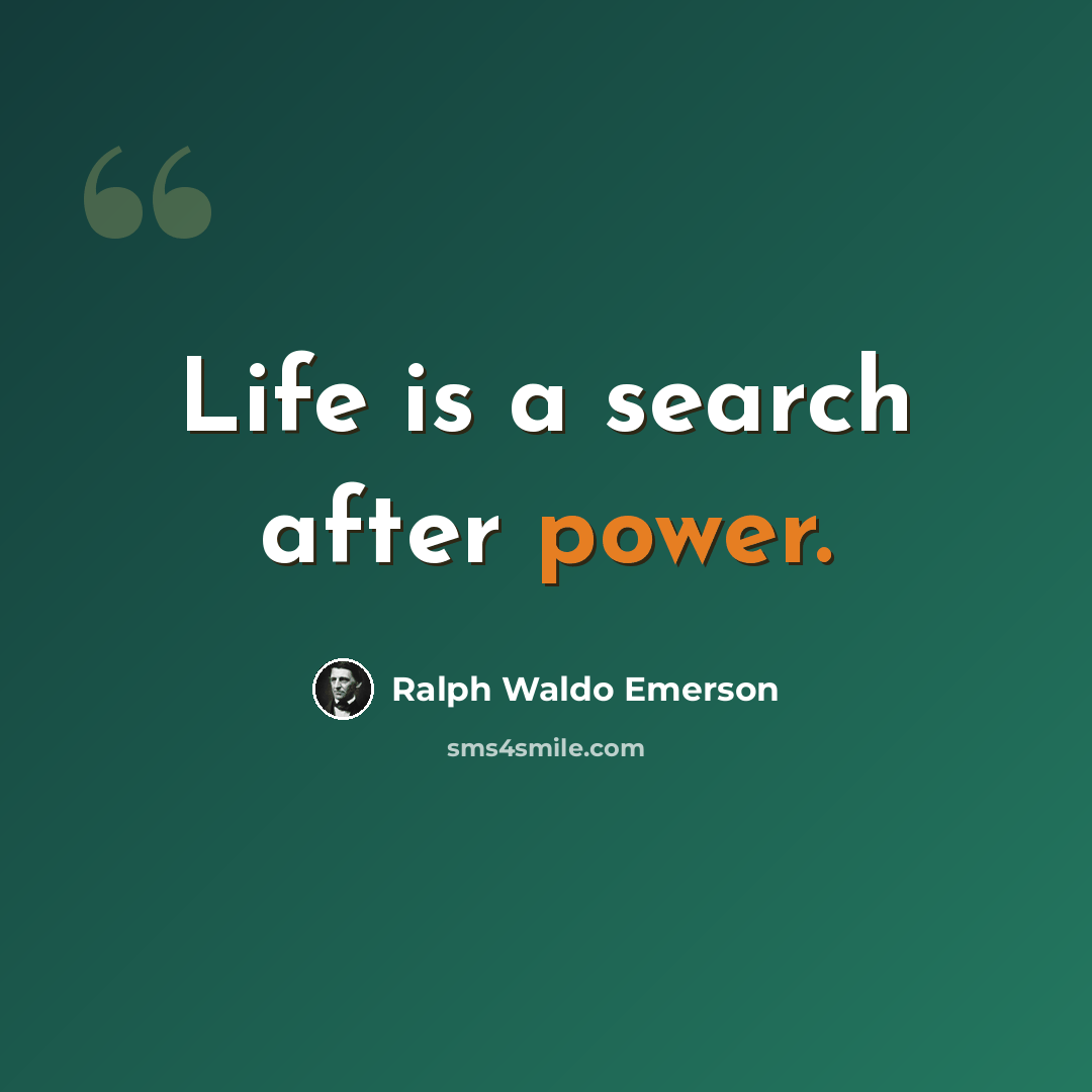 “Life is a search after power.” quote by Ralph Waldo Emerson