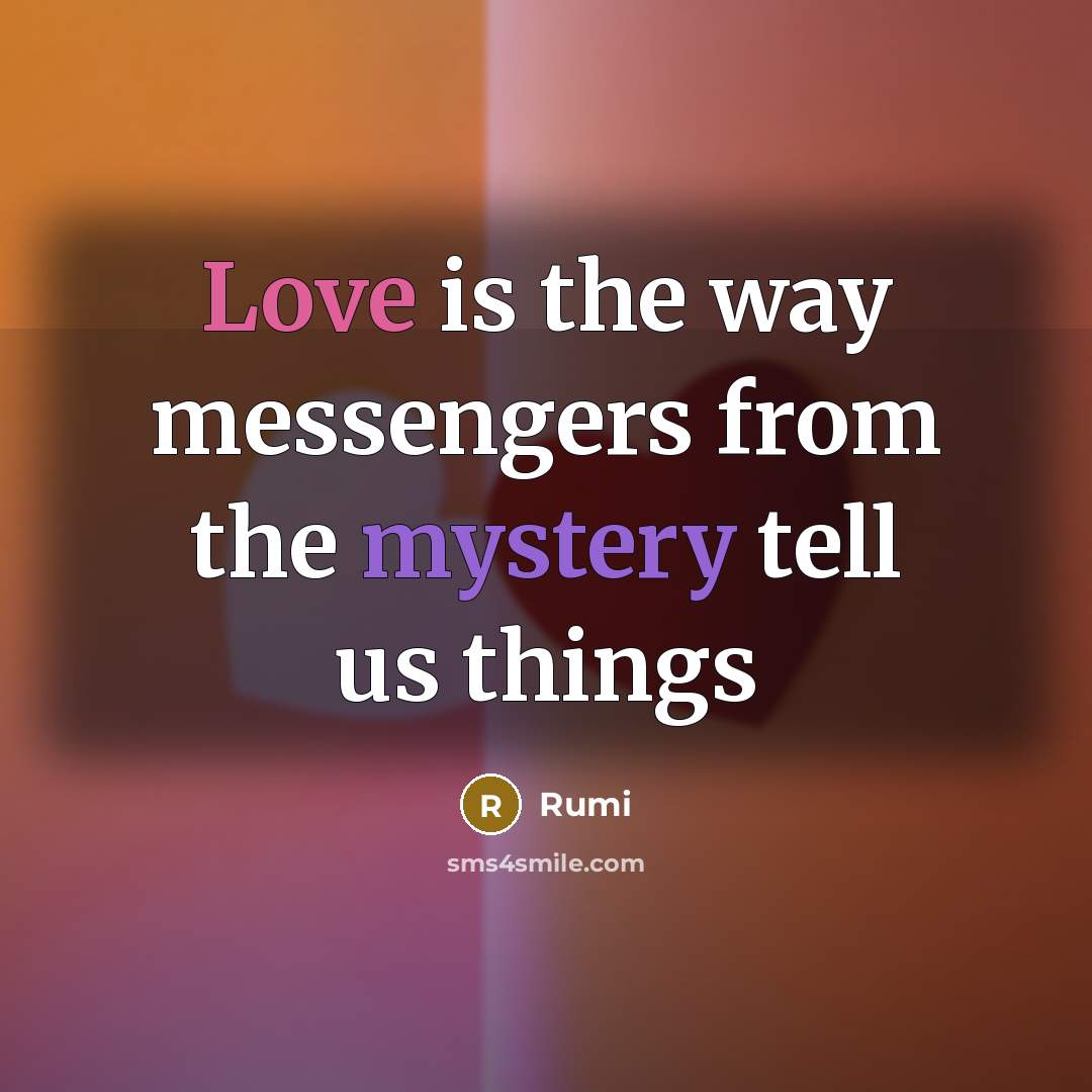 “Love is the way messengers from the mystery tell us things” quote by Rumi