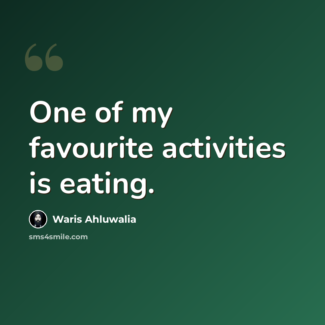 “One of my favourite activities is eating.” quote by Waris Ahluwalia