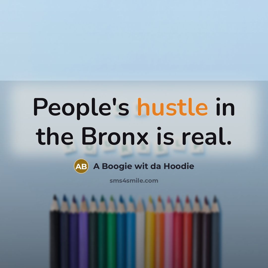 “People's hustle in the Bronx is real.” quote by A Boogie wit da Hoodie