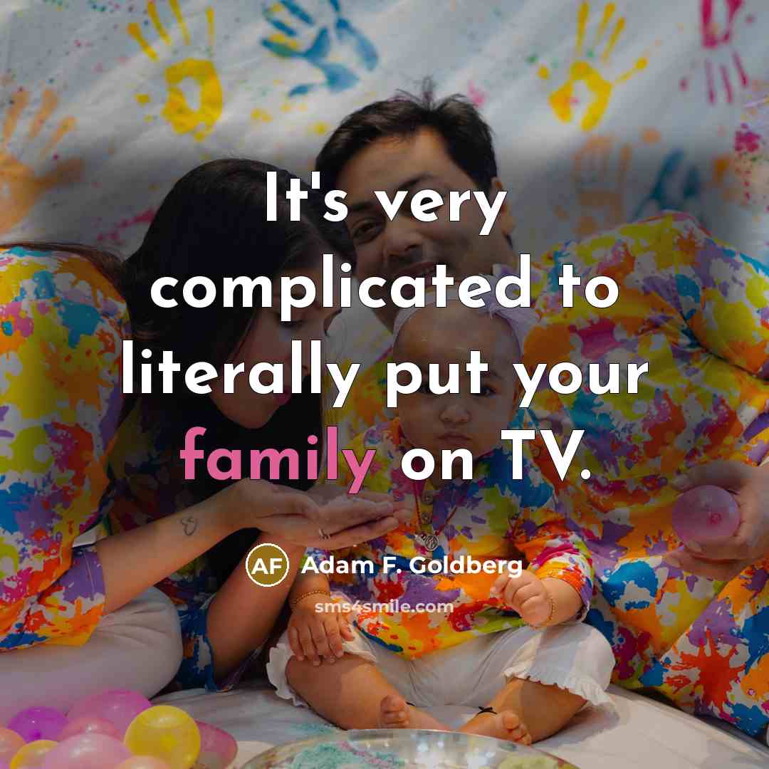 “It's very complicated to literally put your family on TV.” quote by Adam F. Goldberg