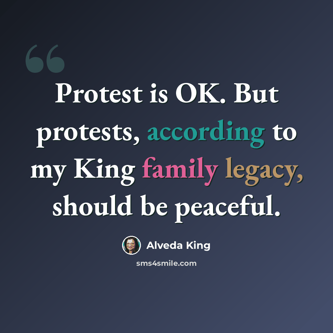“Protest is OK. But protests, according to my King family legacy, should be peaceful.” quote by Alveda King