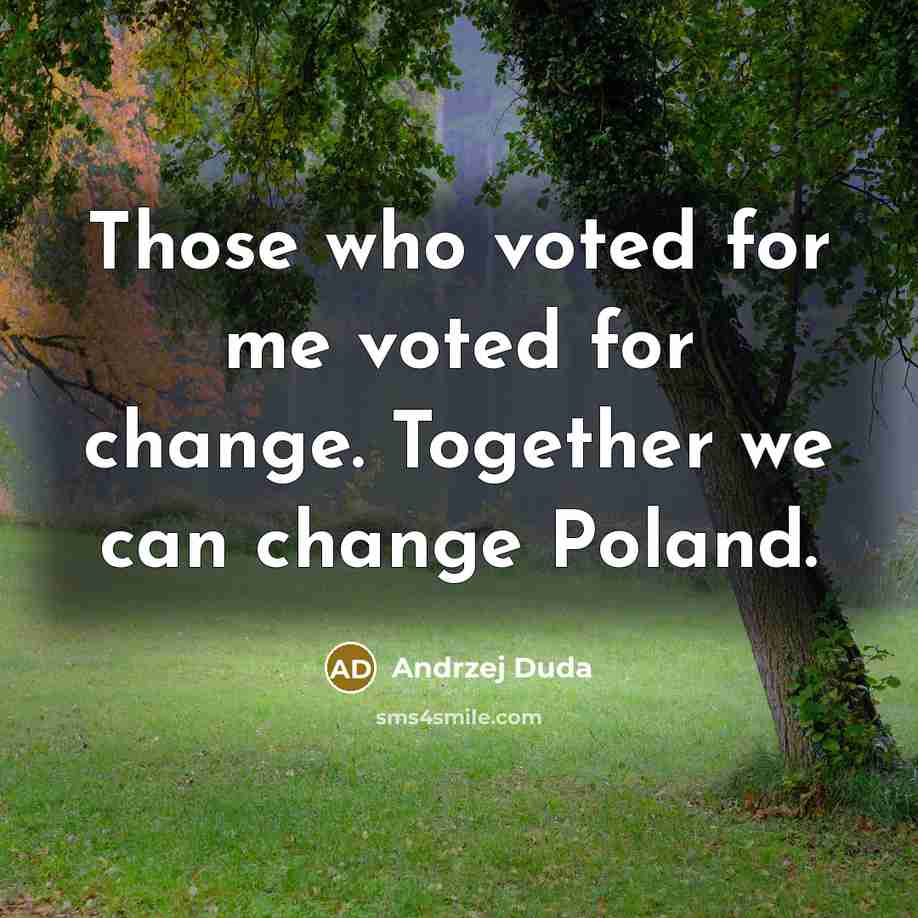 “Those who voted for me voted for change. Together we can change Poland.” quote by Andrzej Duda