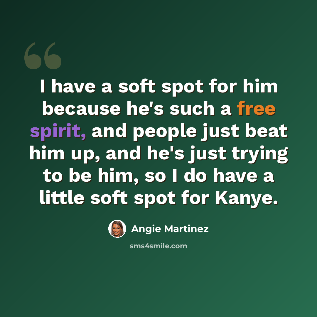 “I have a soft spot for him because he's such a free spirit, and people just beat him up, and he's just trying to be him, so I do have a little soft spot for Kanye.” quote by Angie Martinez