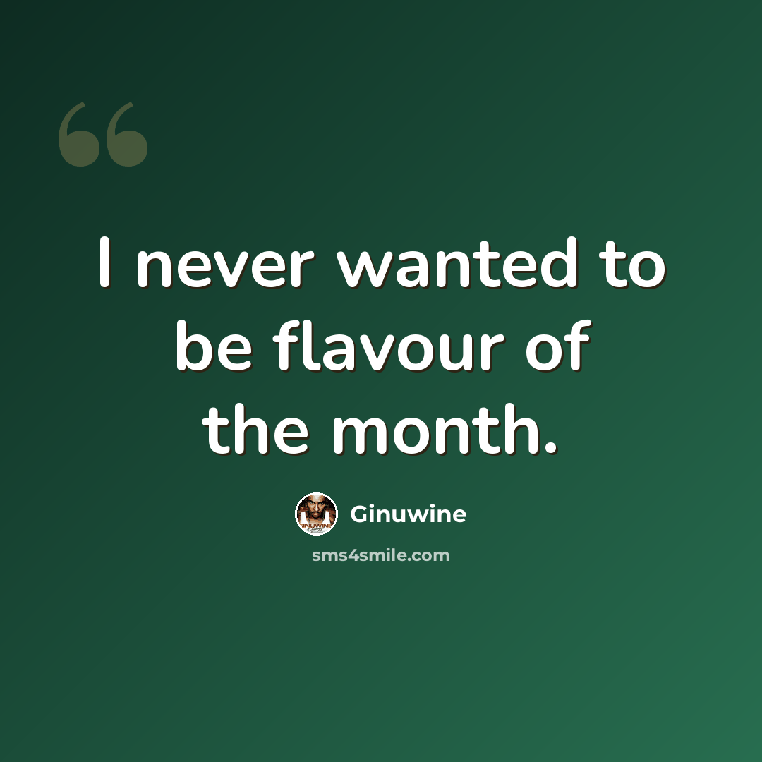 “I never wanted to be flavour of the month.” quote by Ginuwine