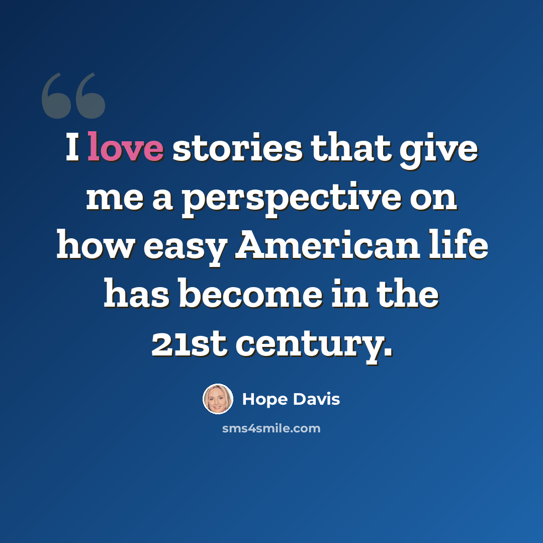 “I love stories that give me a perspective on how easy American life has become in the 21st century.” quote by Hope Davis