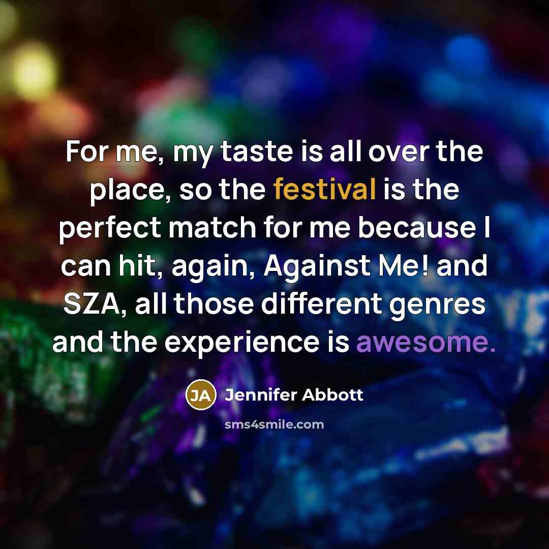 “For me, my taste is all over the place, so the festival is the perfect match for me because I can hit, again, Against Me! and SZA, all those different genres and the experience is awesome.” quote by Jennifer Abbott