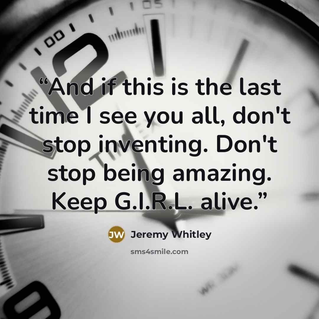 “And if this is the last time I see you all, don't stop inventing. Don't stop being amazing. Keep G.I.R.L. alive.” quote by Jeremy Whitley