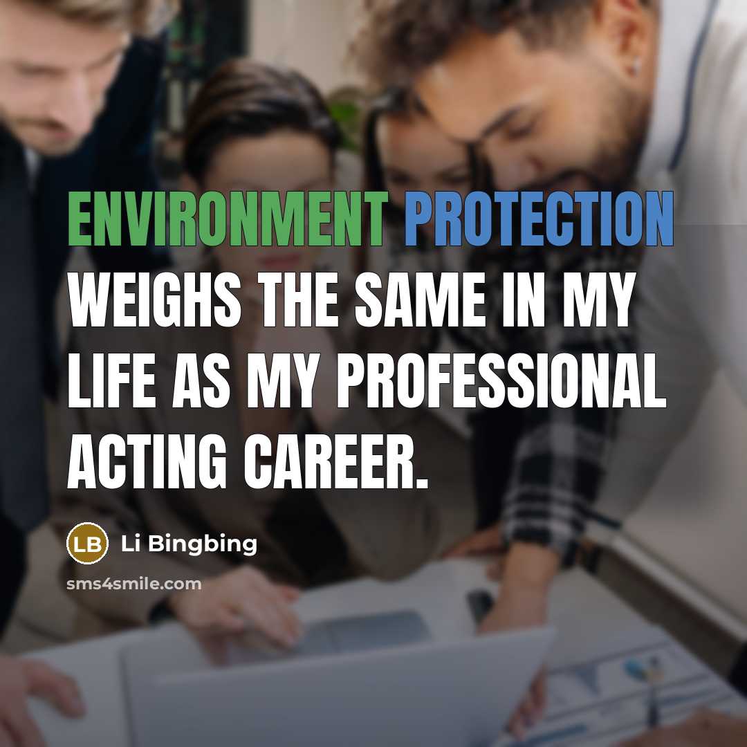 “Environment protection weighs the same in my life as my professional acting career.” quote by Li Bingbing