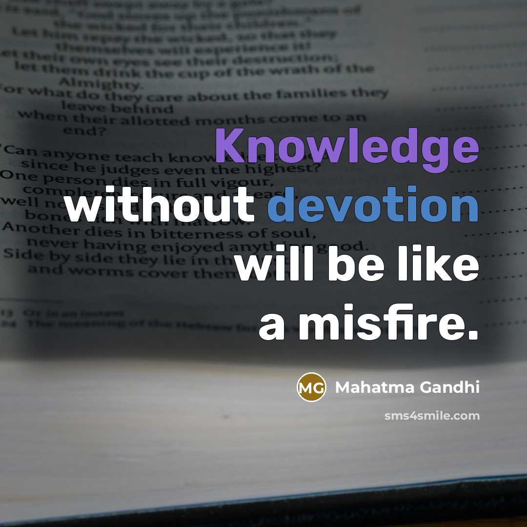 “Knowledge without devotion will be like a misfire.” quote by Mahatma Gandhi