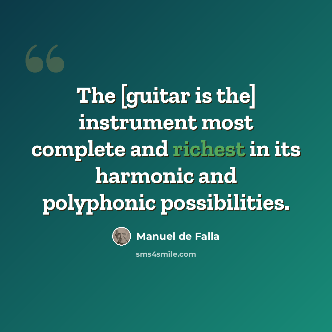 “The [guitar is the] instrument most complete and richest in its harmonic and polyphonic possibilities.” quote by Manuel de Falla