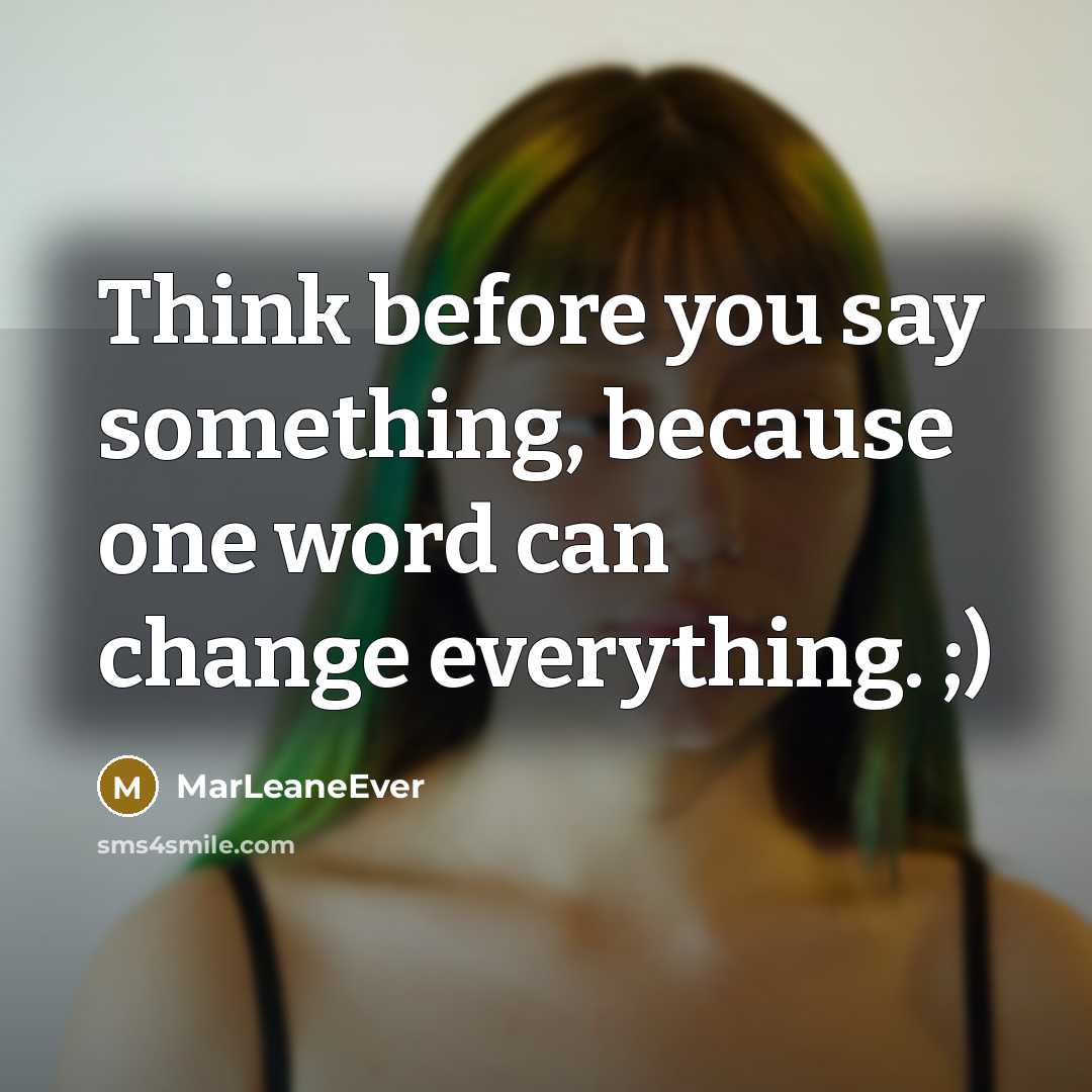 “Think before you say something, because one word can change everything. ;)” quote by MarLeaneEver