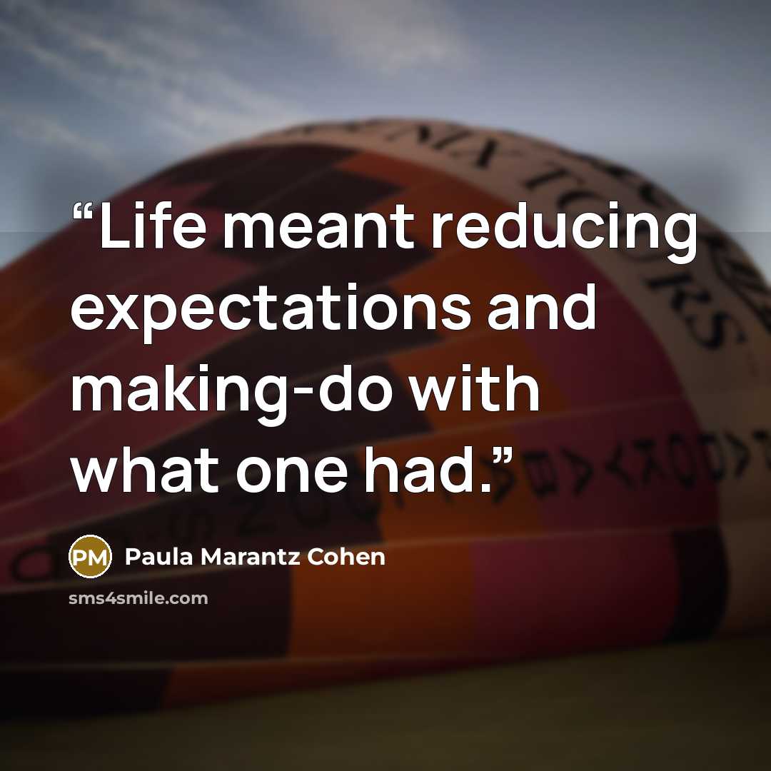 “Life meant reducing expectations and making-do with what one had.” quote by Paula Marantz Cohen