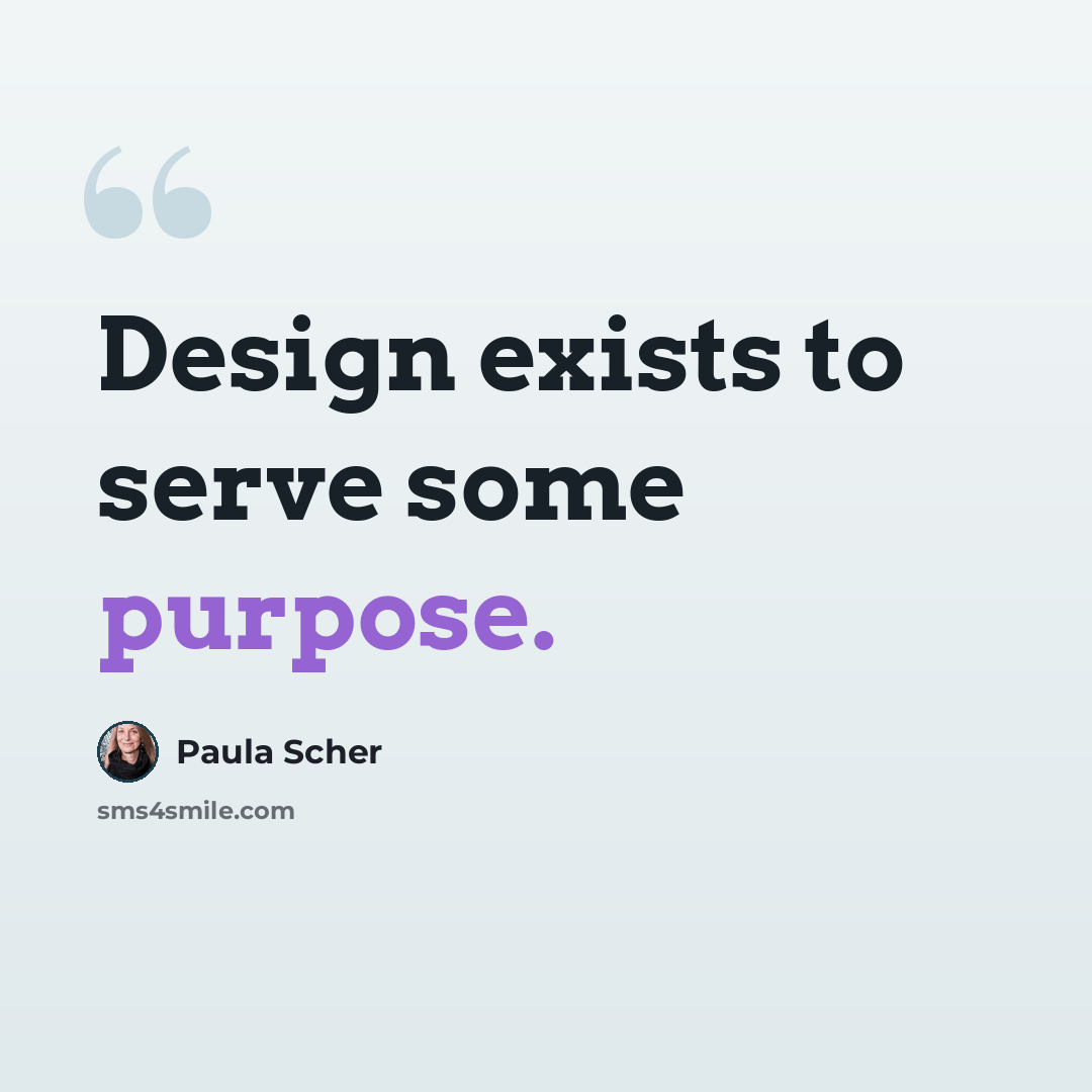 “Design exists to serve some purpose.” quote by Paula Scher