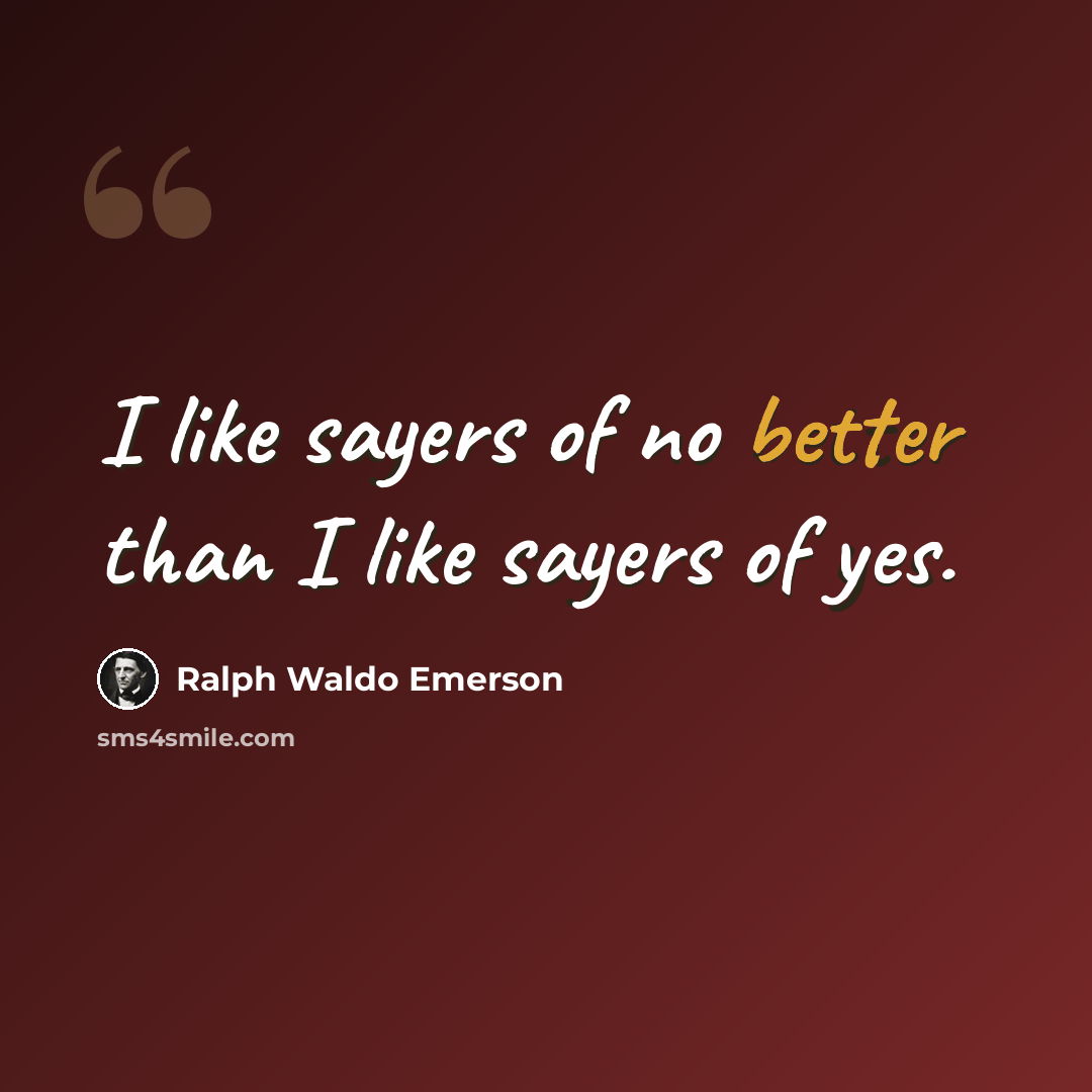 “I like sayers of no better than I like sayers of yes.” quote by Ralph Waldo Emerson