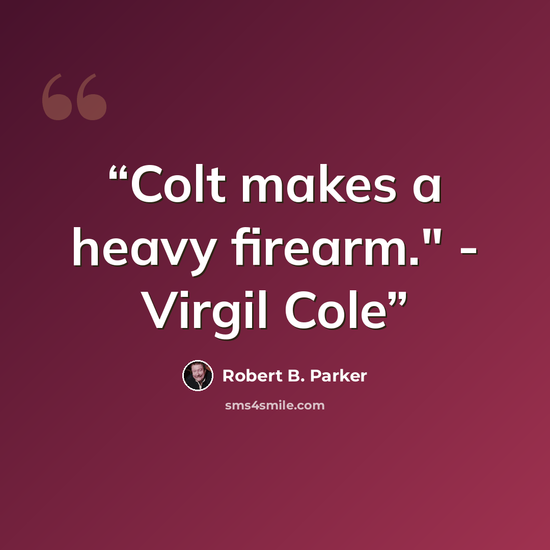 “Colt makes a heavy firearm." - Virgil Cole” quote by Robert B. Parker