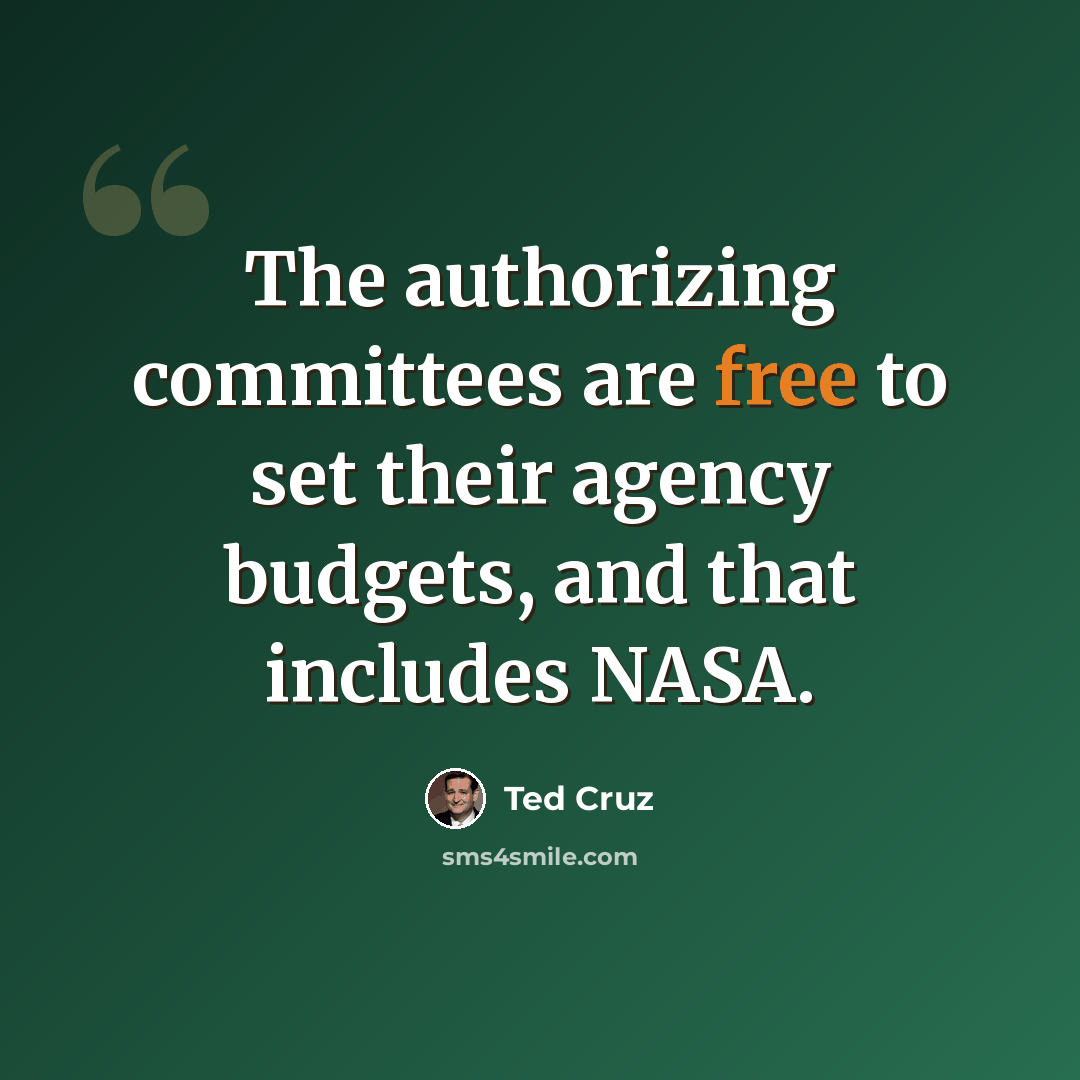 “The authorizing committees are free to set their agency budgets, and that includes NASA.” quote by Ted Cruz