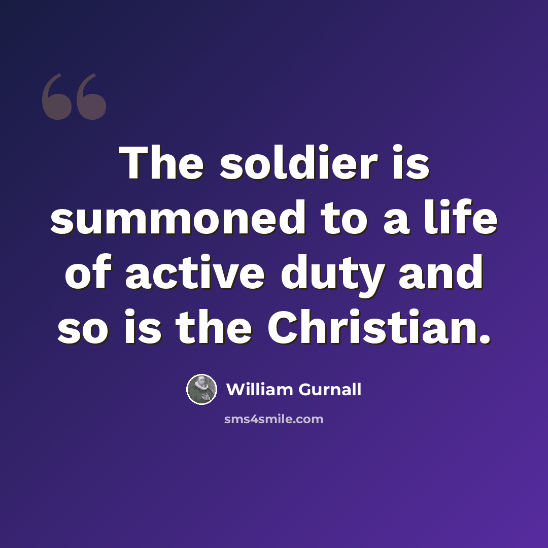 “The soldier is summoned to a life of active duty and so is the Christian.” quote by William Gurnall