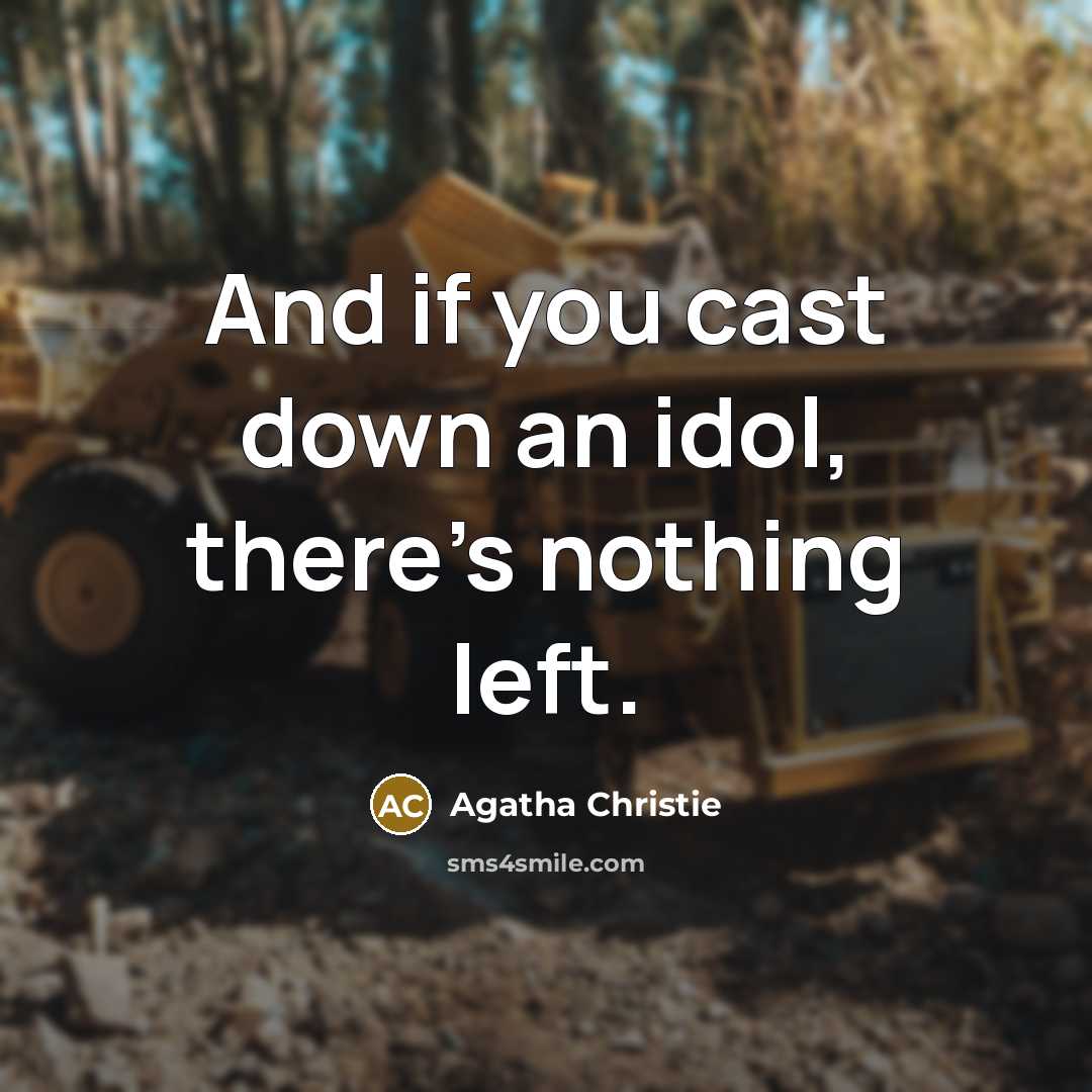 “And if you cast down an idol, there's nothing left.” quote by Agatha Christie