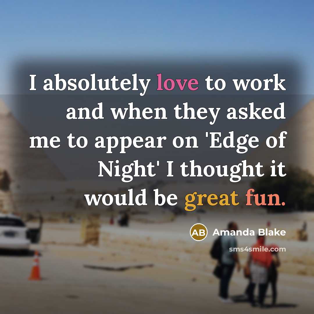 “I absolutely love to work and when they asked me to appear on 'Edge of Night' I thought it would be great fun.” quote by Amanda Blake