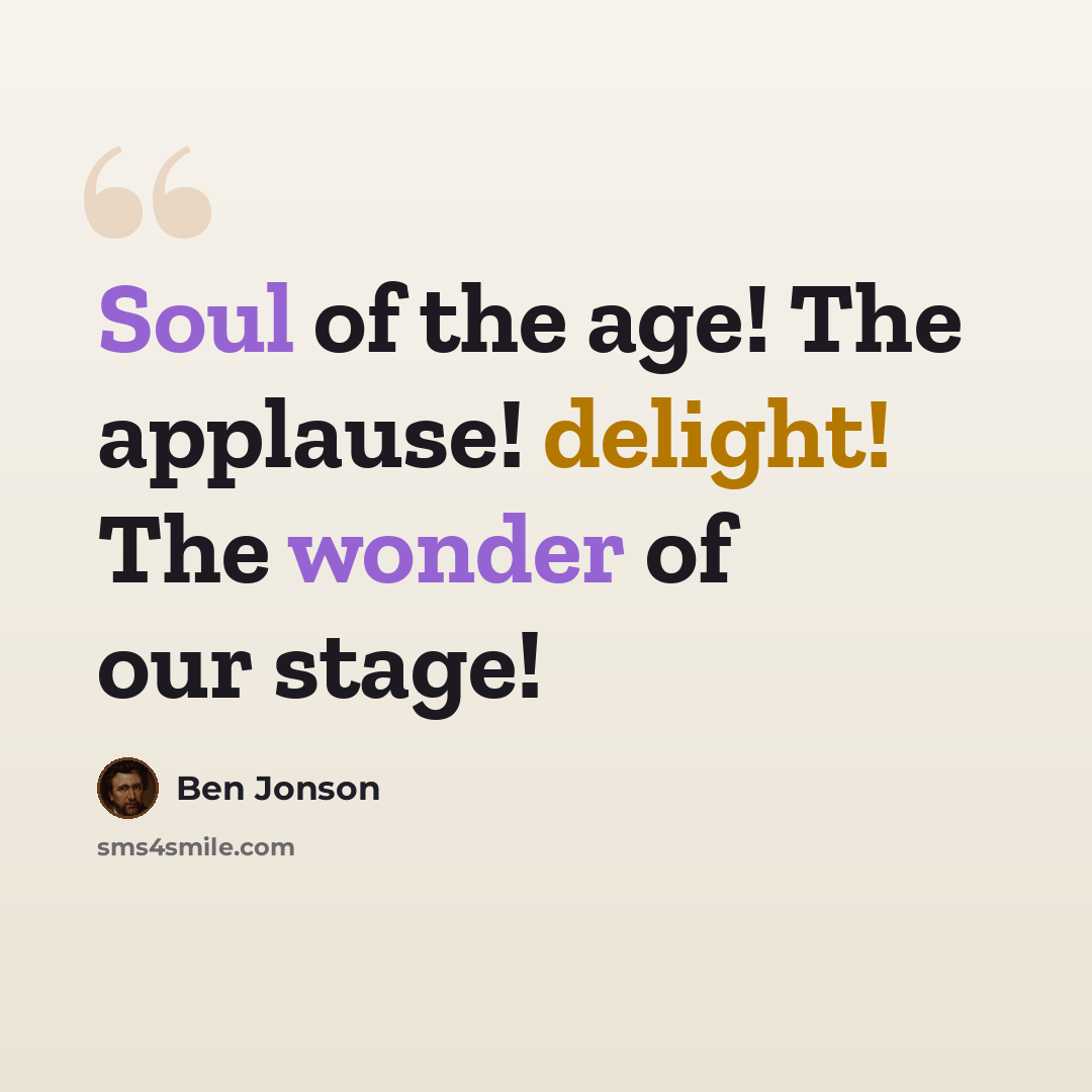 “Soul of the age! The applause! delight! The wonder of our stage!” quote by Ben Jonson