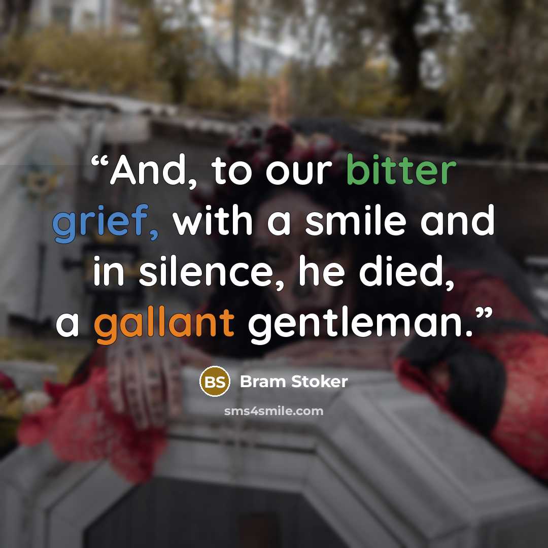 “And, to our bitter grief, with a smile and in silence, he died, a gallant gentleman.” quote by Bram Stoker