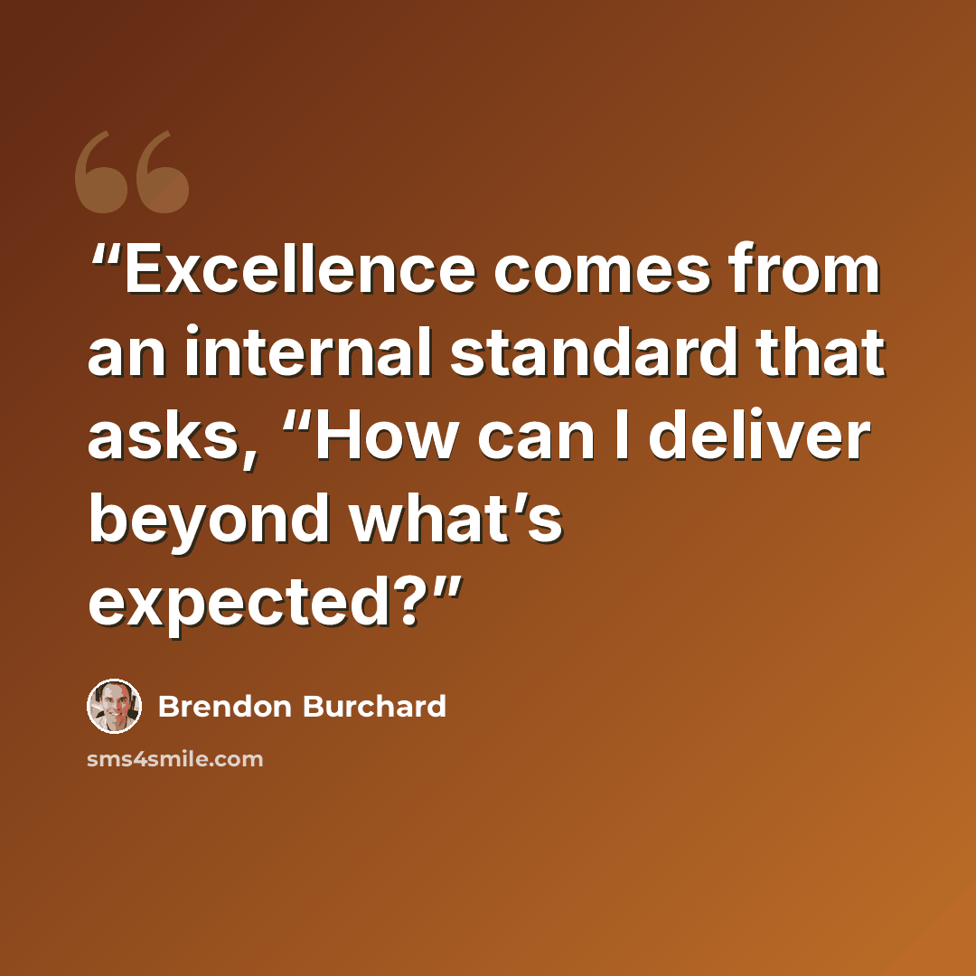 “Excellence comes from an internal standard that asks, “How can I deliver beyond what’s expected?” quote by Brendon Burchard