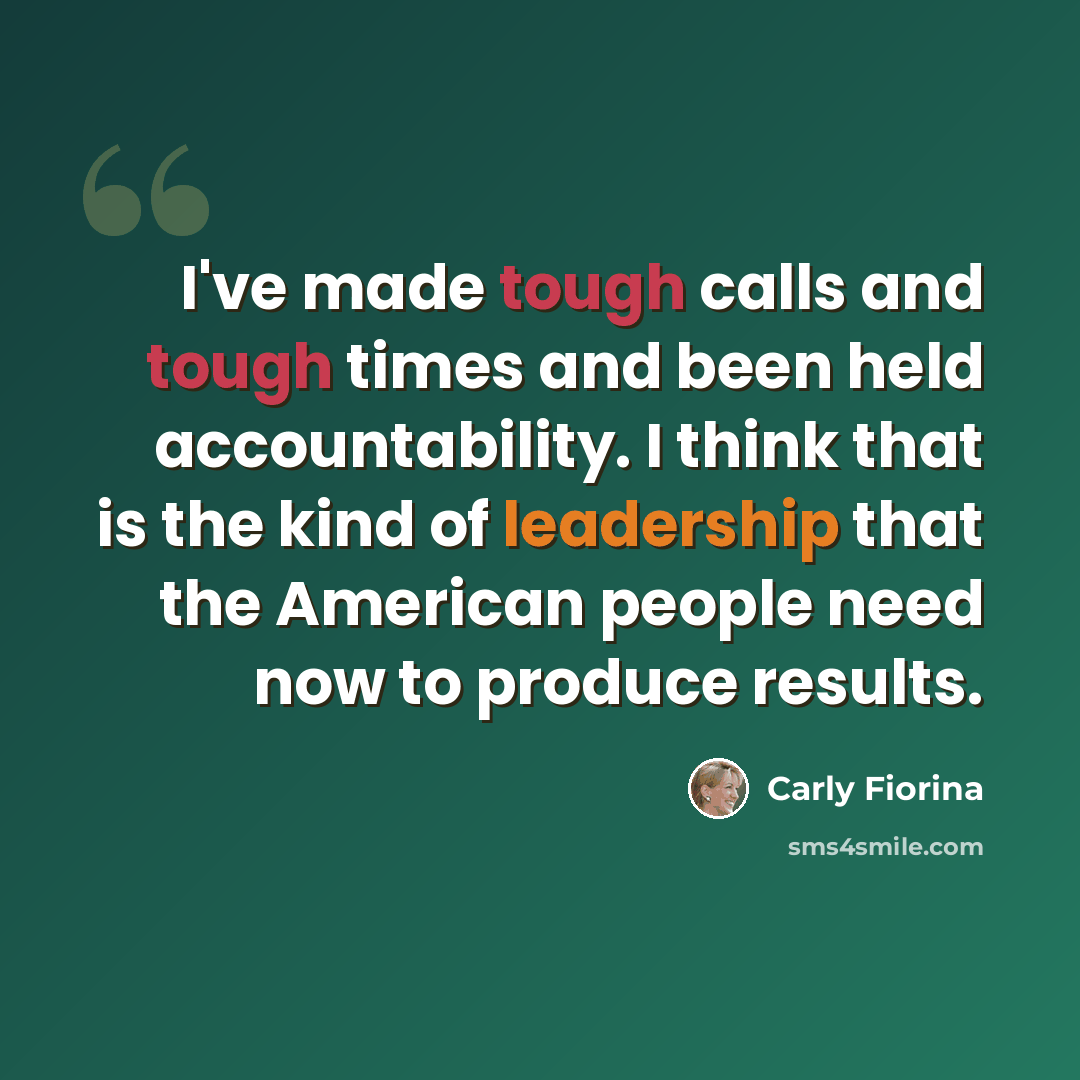 “I've made tough calls and tough times and been held accountability. I think that is the kind of leadership that the American people need now to produce results.” quote by Carly Fiorina