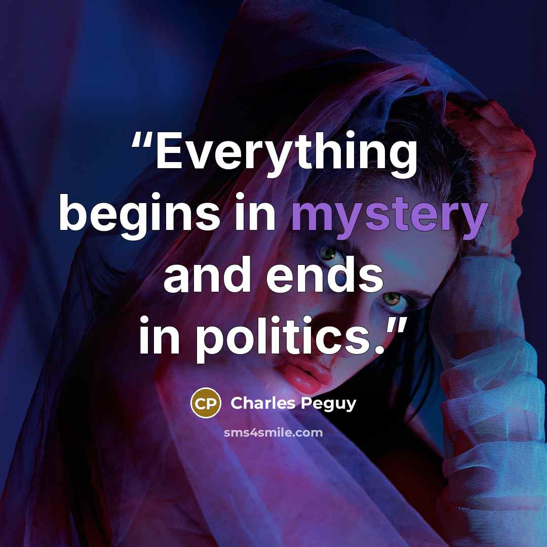 “Everything begins in mystery and ends in politics.” quote by Charles Péguy