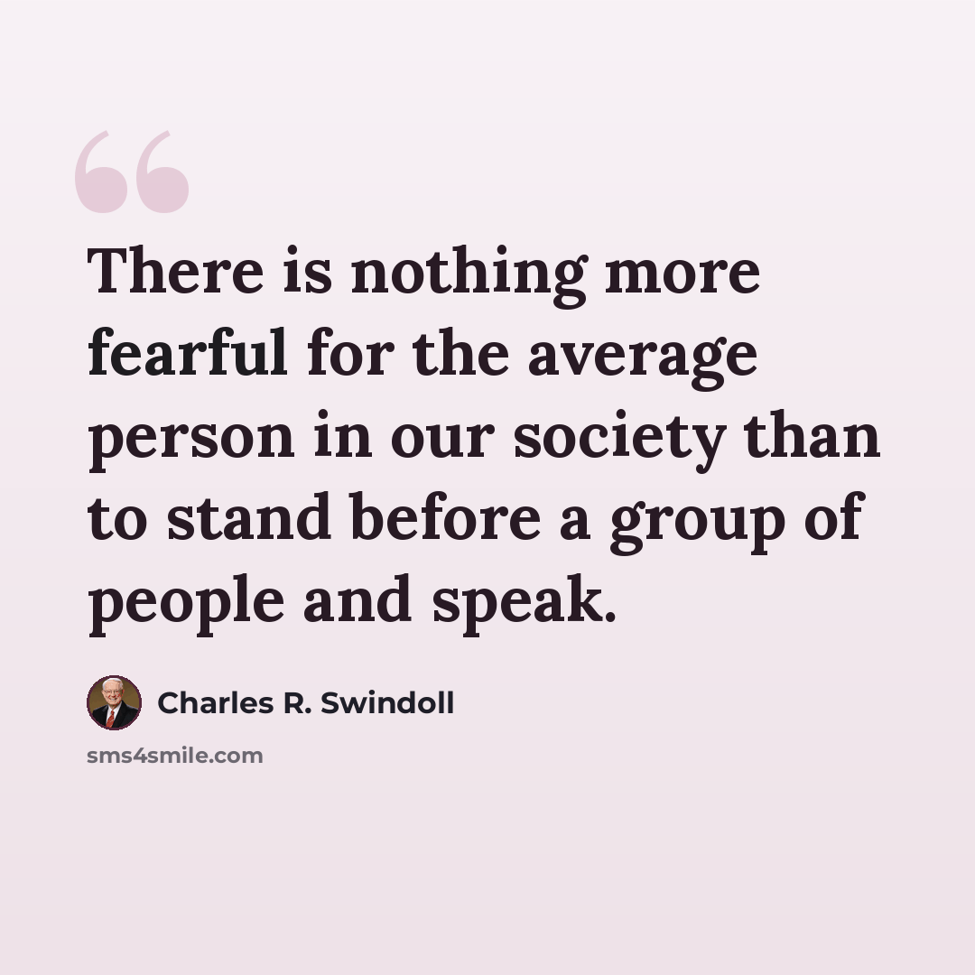 “There is nothing more fearful for the average person in our society than to stand before a group of people and speak.” quote by Charles R. Swindoll