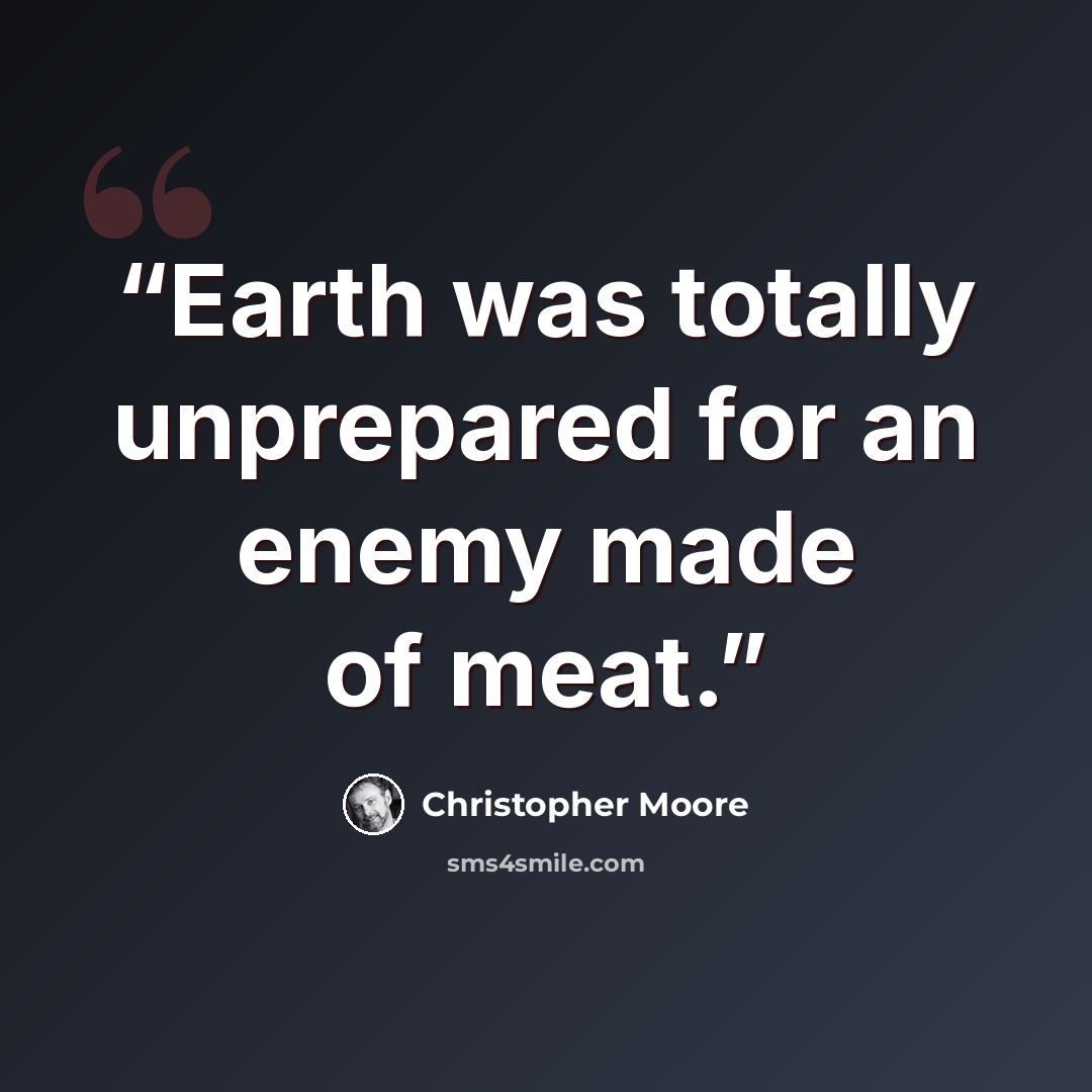 “Earth was totally unprepared for an enemy made of meat.” quote by Christopher Moore