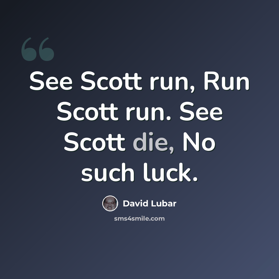 “See Scott run, Run Scott run. See Scott die, No such luck.” quote by David Lubar