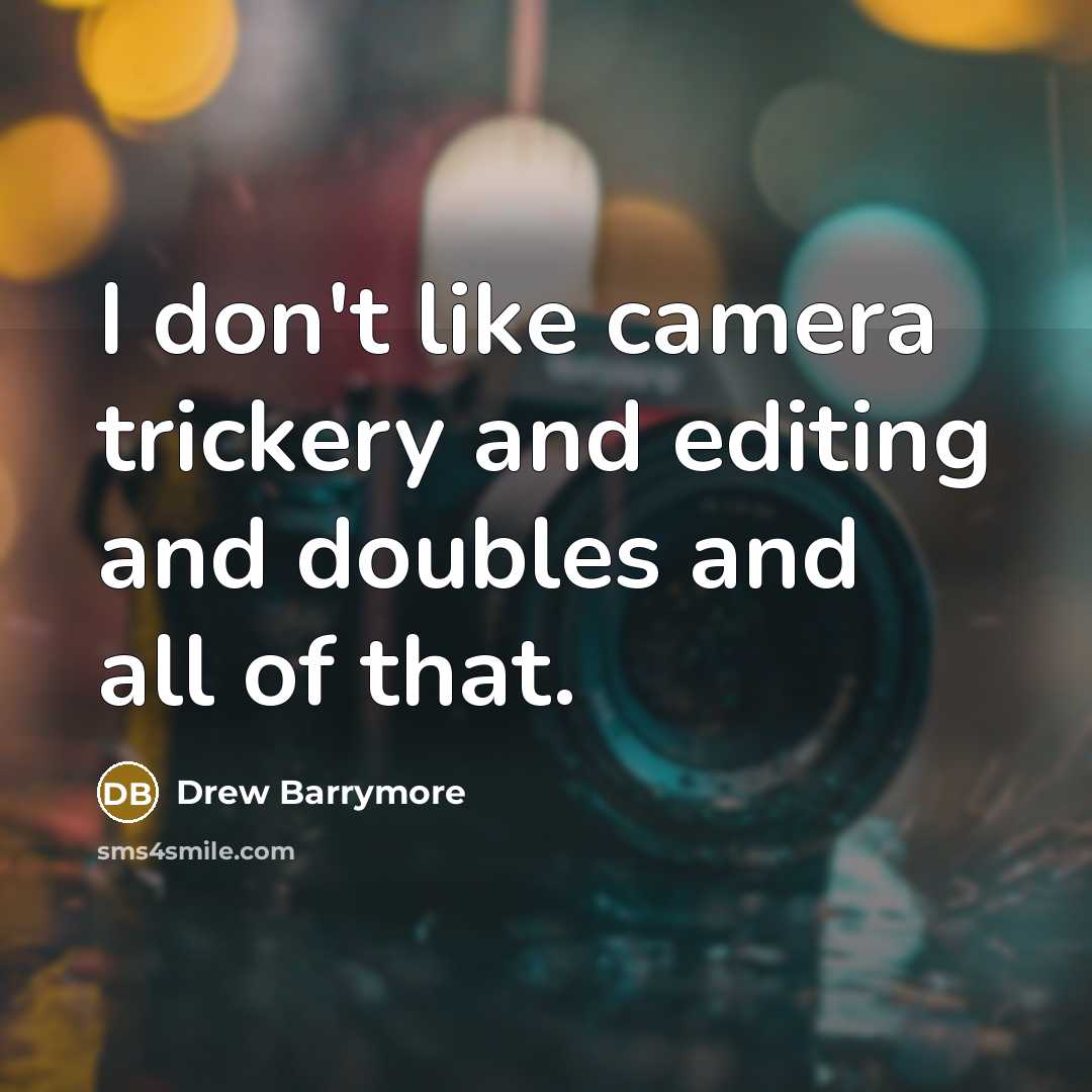 “I don't like camera trickery and editing and doubles and all of that.” quote by Drew Barrymore