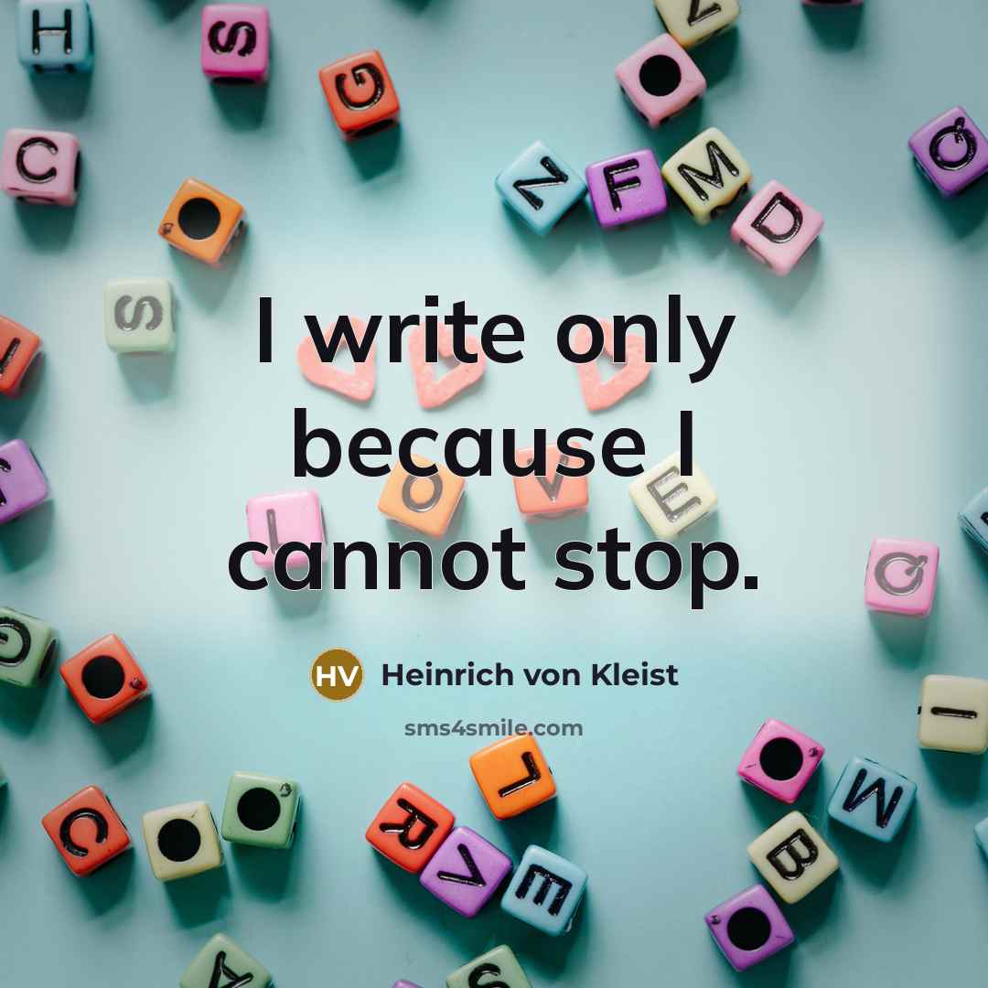 “I write only because I cannot stop.” quote by Heinrich von Kleist