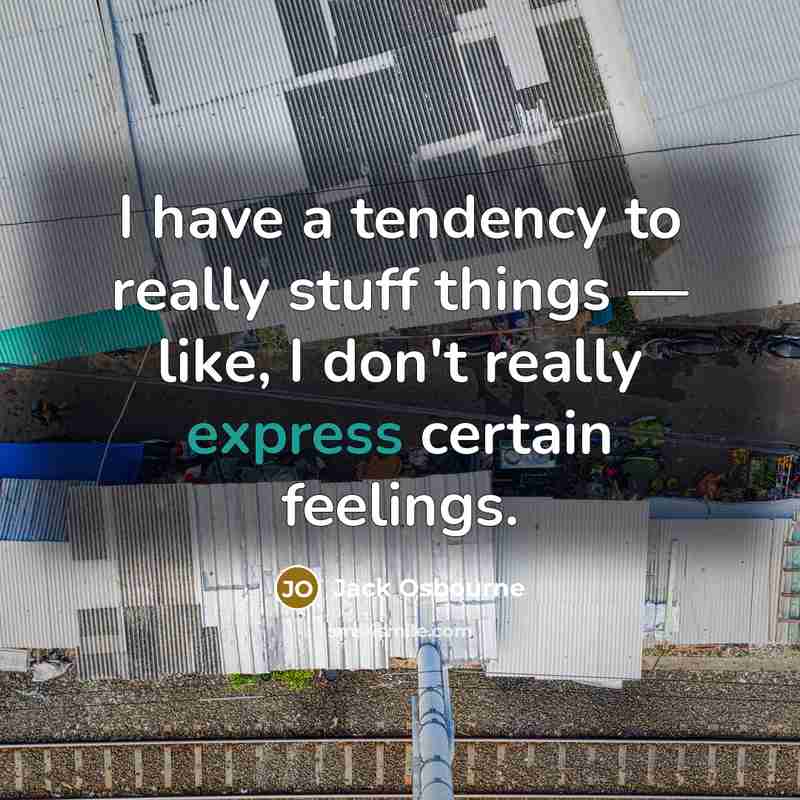 “I have a tendency to really stuff things — like, I don't really express certain feelings.” quote by Jack Osbourne