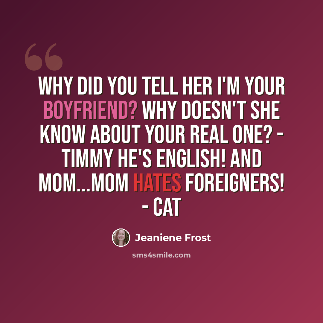 “Why did you tell her I'm your boyfriend? Why doesn't she know about your real one? - Timmy He's English! And Mom...Mom hates foreigners! - Cat” quote by Jeaniene Frost