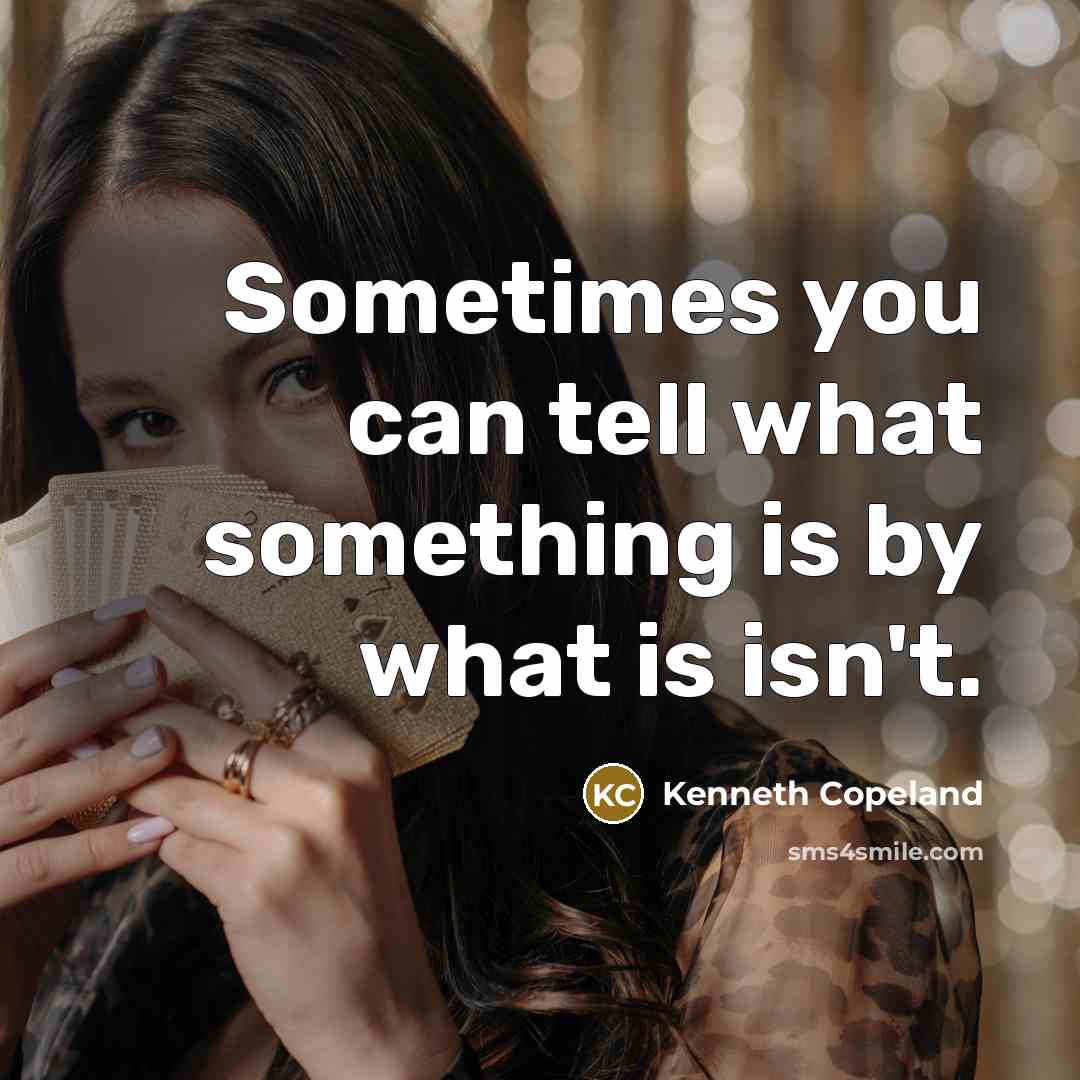 “Sometimes you can tell what something is by what is isn't.” quote by Kenneth Copeland