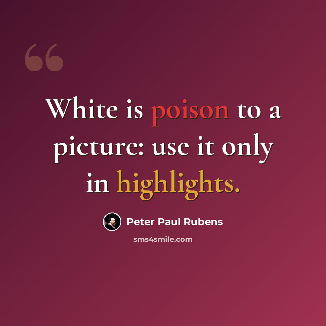 “White is poison to a picture: use it only in highlights.” quote by Peter Paul Rubens