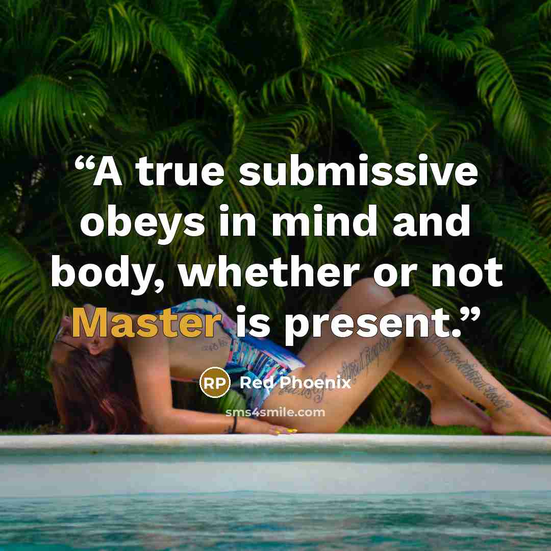 “A true submissive obeys in mind and body, whether or not Master is present.” quote by Red Phoenix