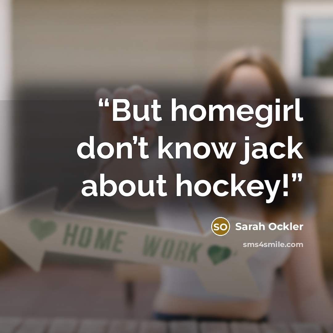 “But homegirl don’t know jack about hockey!” quote by sarah ockler