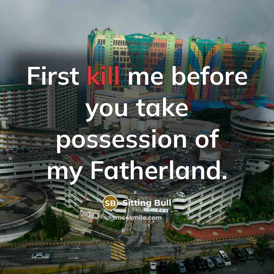 “First kill me before you take possession of my Fatherland.” quote by Sitting Bull