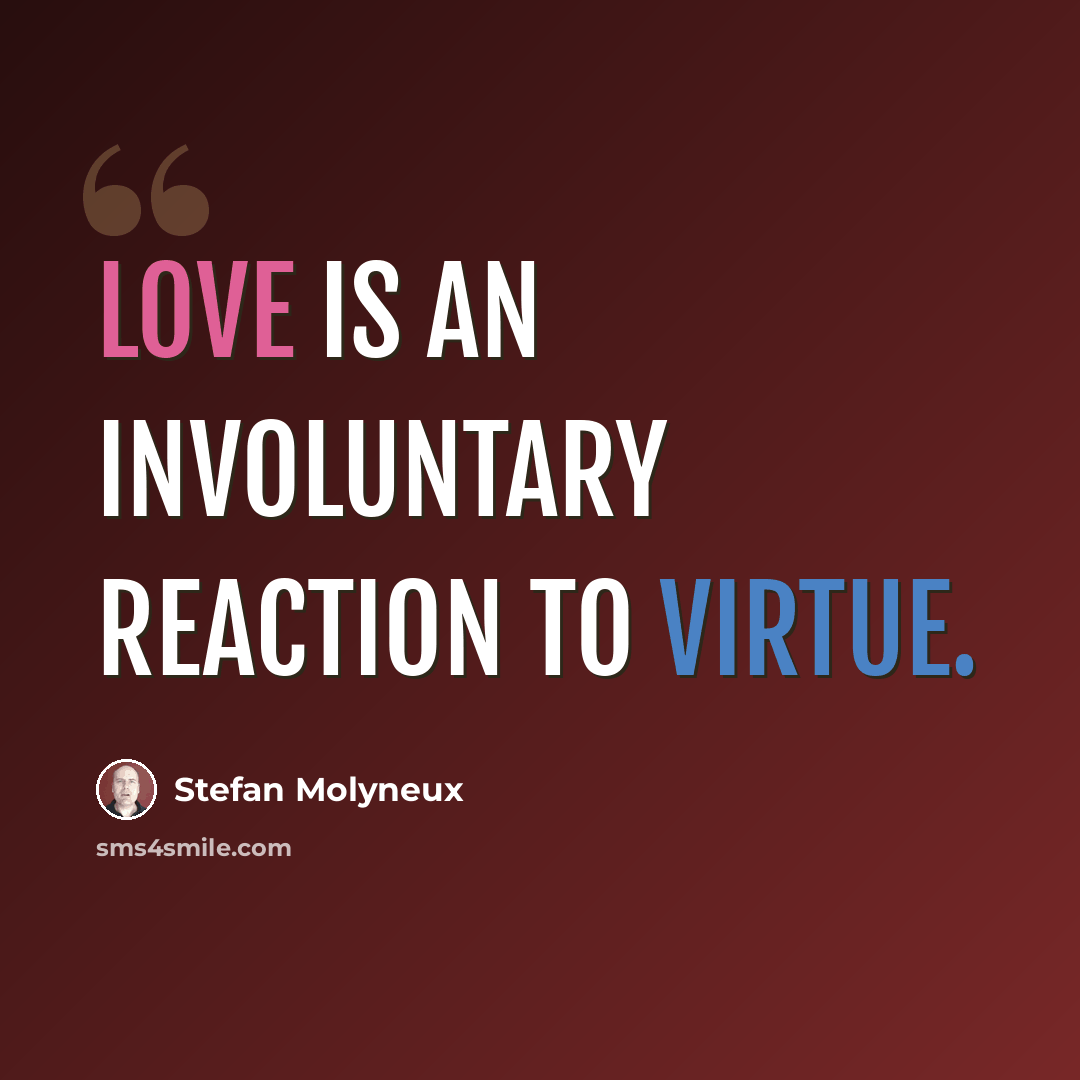 “Love is an involuntary reaction to virtue.” quote by Stefan Molyneux