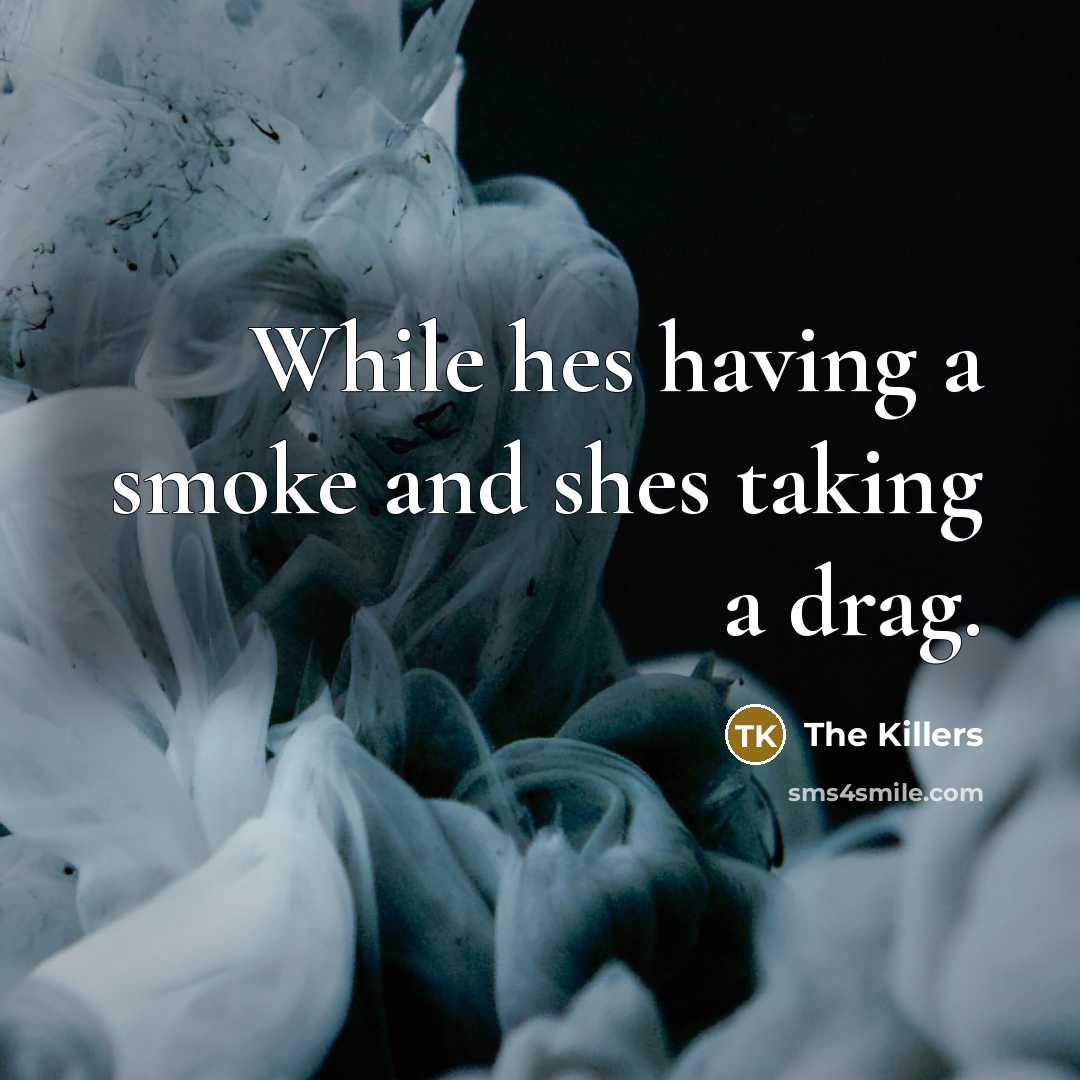 “While hes having a smoke and shes taking a drag.” quote by The Killers